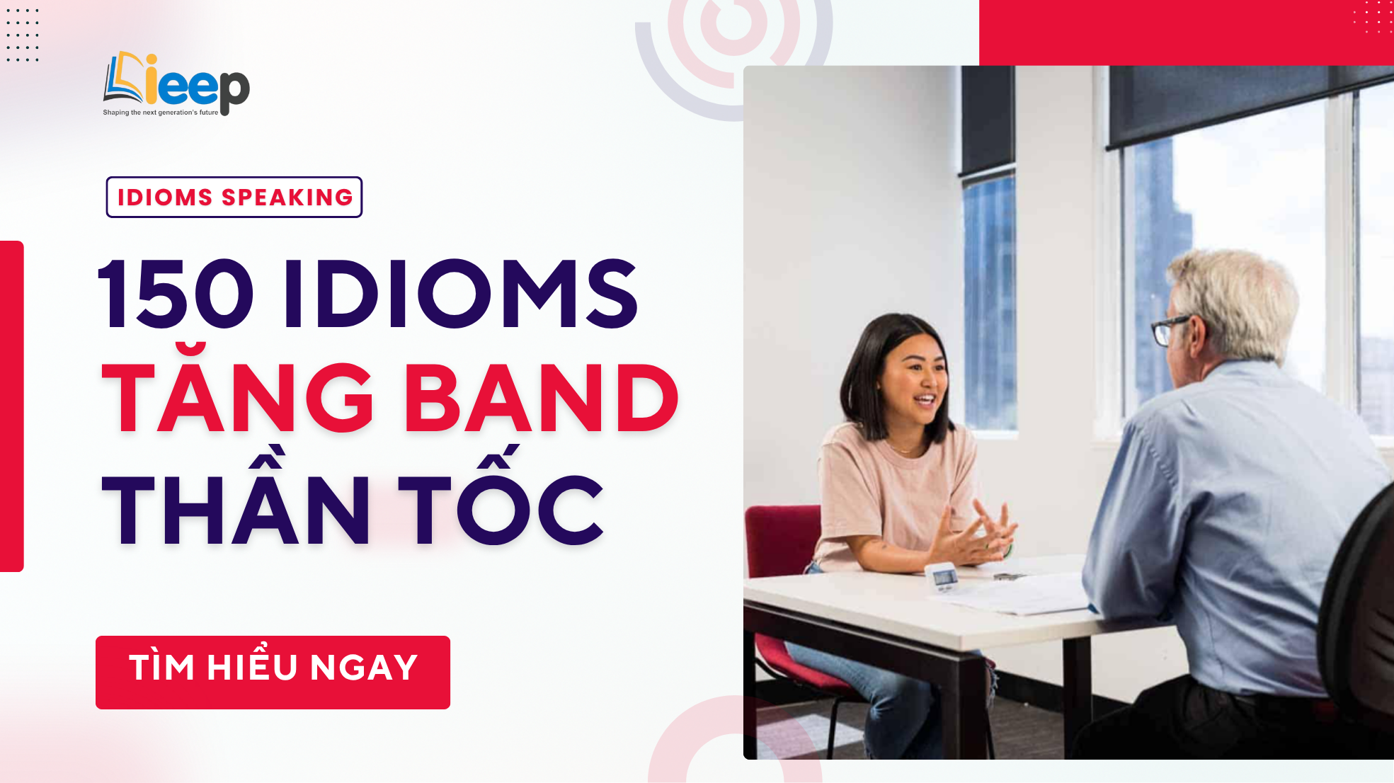 IELTS SPEAKING: 150 IDIOMS GIÚP BẠN HẾT BÍ TỪ, TĂNG BAND THẦN TỐC
